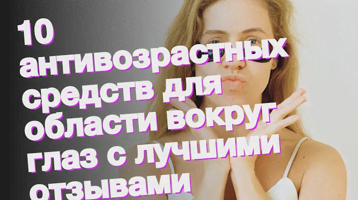 10 антивозрастных средств для области вокруг глаз с лучшими отзывами